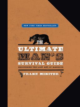 Ultimate Man's Survival Guide Rediscovering the Lost Art of Manhood  9781596985704 Front Cover