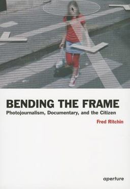 Bending the Frame Photojournalism, Documentary, and the Citizen  9781597111201 Front Cover