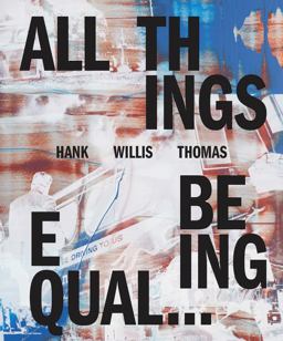Hank Willis Thomas: All Things Being Equal  9781597114486 Front Cover