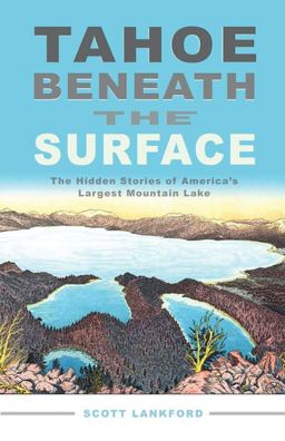 Tahoe Beneath the Surface The Hidden Stories of America's Largest Mountain Lake  9781597141390 Front Cover