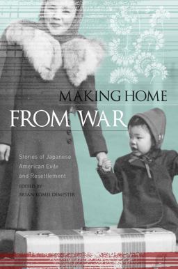 Making Home from War Stories of Japanese American Exile and Resettlement  9781597141420 Front Cover