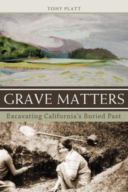 Grave Matters Excavating California's Buried Past  9781597141628 Front Cover