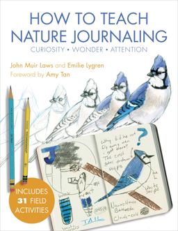 How to Teach Nature Journaling Curiosity, Wonder, Attention  9781597144902 Front Cover