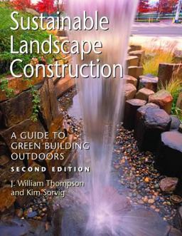 Sustainable Landscape Construction A Guide to Green Building Outdoors, Second Edition 2nd 9781597261432 Front Cover