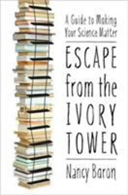 Escape from the Ivory Tower A Guide to Making Your Science Matter  9781597266642 Front Cover