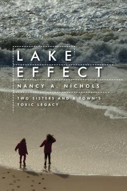 Lake Effect Two Sisters and a Town's Toxic Legacy  9781597268219 Front Cover