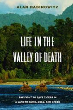 Life in the Valley of Death The Fight to Save Tigers in a Land of Guns, Gold, and Greed 2nd 9781597268240 Front Cover