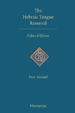 The Hebraic Tongue Restored and the True Meaning of the Hebrew Words Re-Established and Proved by Their Radical Analysis The Hebraic Tongue Restored and the True Meaning of the Hebrew Words Re-Established and Proved by Their Radical Analysis