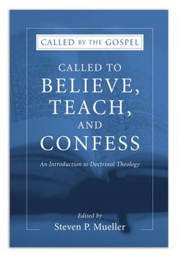 Called to Believe, Teach, and Confess An Introduction to Doctrinal Theology 3rd 9781597521437 Front Cover