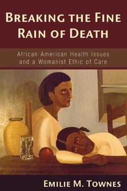 Breaking the Fine Rain of Death African American Health Issues and a Womanist Ethic of Care  9781597525374 Front Cover