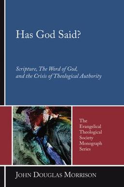Has God Said? Scripture, the Word of God, and the Crisis of Theological Authority  9781597525817 Front Cover