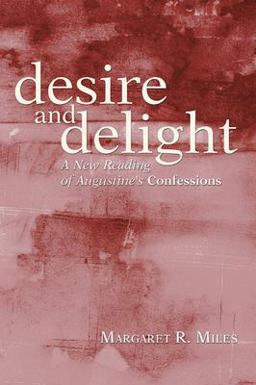 Desire and Delight A New Reading of Augustine's Confessions  9781597527514 Front Cover