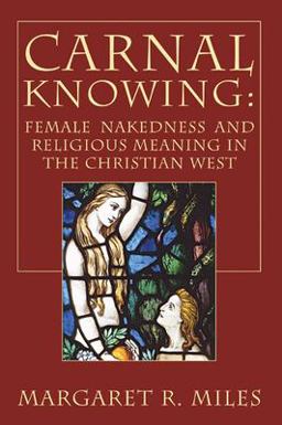 Carnal Knowing Female Nakedness and Religious Meaning in the Christian West  9781597529013 Front Cover
