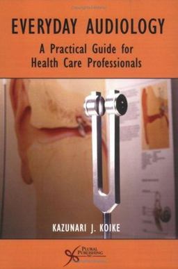 Everyday Audiology A Practical Guide for Health Care Professionals  9781597560887 Front Cover