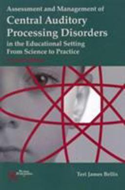 Assessment and Management of Central Auditory Processing Disorders in the Educational Setting From Science to Practice 2nd 9781597564519 Front Cover