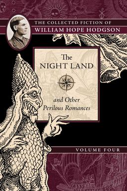 Night Land and Other Perilous Romances The Collected Fiction of William Hope Hodgson, Volume 4  9781597809597 Front Cover