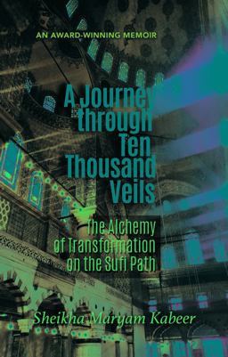 Journey Through Ten Thousand Veils The Alchemy of Transformation on the Sufi Path  9781597841351 Front Cover