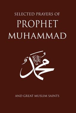 Selected Prayers of Prophet Muhammad And Great Muslim Saints  9781597843836 Front Cover