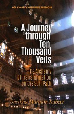 Journey Through Ten Thousand Veils The Alchemy of Transformation on the Sufi Path 2nd 9781597849470 Front Cover
