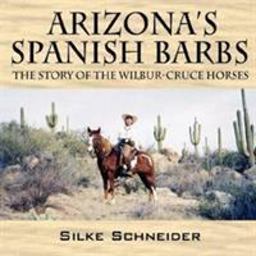Arizona's Spanish Barbs The Story of the Wilbur-Cruce Horses 1st 9781598008494 Front Cover