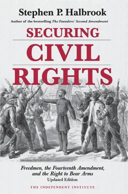 Securing Civil Rights Freedmen, the Fourteenth Amendment, and the Right to Bear Arms  9781598130386 Front Cover