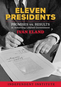 Eleven Presidents Promises vs. Results in Achieving Limited Government  9781598133066 Front Cover