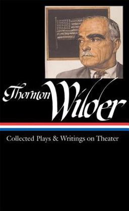 Thornton Wilder: Collected Plays and Writings on Theater (LOA #172)  9781598530032 Front Cover
