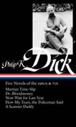 Philip K. Dick: Five Novels of the 1960s And 70s (LOA #183) Martian Time-Slip / Dr. Bloodmoney / Now Wait for Last Year / Flow My Tears, ThePoliceman Said / a Scanner Darkly  9781598530254 Front Cover