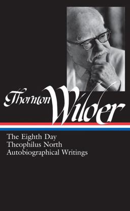 Thornton Wilder: the Eighth Day, Theophilus North, Autobiographical Writings (LOA #224)  9781598531466 Front Cover