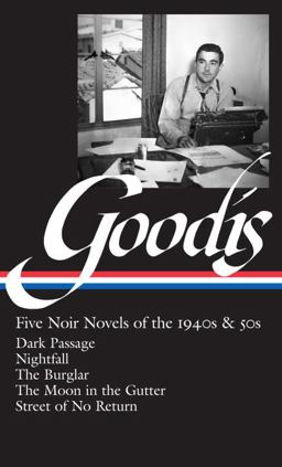 David Goodis: Five Noir Novels of the 1940s And 50s (LOA #225) Dark Passage / Nightfall / the Burglar / the Moon in the Gutter / Street of No Return  9781598531480 Front Cover