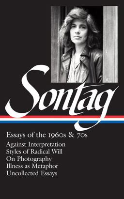 Susan Sontag: Essays of the 1960s And 70s (LOA #246) Against Interpretation / Styles of Radical Will / on Photography / Illness As Metaphor / Uncollected Essays  9781598532555 Front Cover
