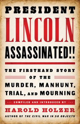 President Lincoln Assassinated!!: the Firsthand Story of the Murder, Manhunt, Trial, and Mourning (a Special Publication of the Library of America)  9781598533736 Front Cover
