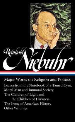 Reinhold Niebuhr: Major Works on Religion and Politics (LOA #263) Leaves from the Notebook of a Tamed Cynic / Moral Man and Immoral Society / the Children of Light and the Children of Darkness / the Irony of American History  9781598533750 Front Cover