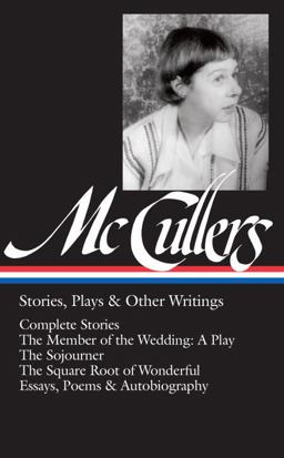 Carson Mccullers: Stories, Plays and Other Writings (LOA #287) Complete Stories / the Member of the Wedding: a Play / the Sojourner / the Square Root of Wonderful / Essays, Poems and Autobiography  9781598535112 Front Cover