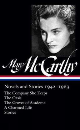 Mary Mccarthy: Novels and Stories 1942-1963 (LOA #290) The Company She Keeps / the Oasis / the Groves of Academe / a Charmed Life / Stories  9781598535167 Front Cover