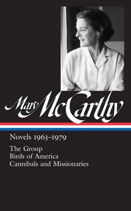 Mary Mccarthy: Novels 1963-1979 (LOA #291) The Group / Birds of America / Cannibals and Missionaries  9781598535174 Front Cover