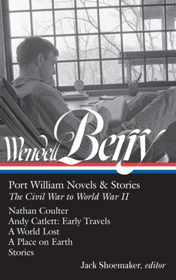 Wendell Berry: Port William Novels and Stories: the Civil War to World War II (LOA #302)