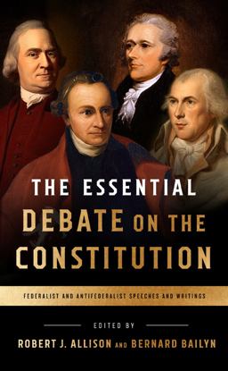 Essential Debate on the Constitution Federalist and Antifederalist Speeches and Writings  9781598535839 Front Cover