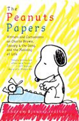 The Peanuts Papers: Writers and Cartoonists on Charlie Brown, Snoopy and the Gang, and the Meaning of Life