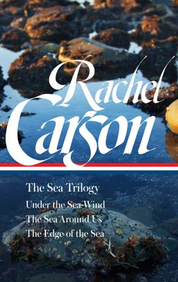 Rachel Carson: the Sea Trilogy (LOA #352) Under the Sea-Wind / the Sea Around Us / the Edge of the Sea  9781598537055 Front Cover