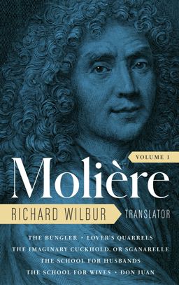 Moliere - the Complete Richard Wilbur Translations: The Bungler / Lover's Quarrels / the Imaginary Cuckhold, or Sganarelle / the School for Husbands / the School for Wives / Don Juan  9781598537079 Front Cover