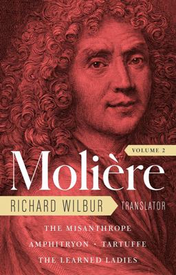 Moliere - the Complete Richard Wilbur Translations: The Misanthrope / Amphitryon / Tartuffe / the Learned Ladies  9781598537086 Front Cover