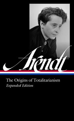 Hannah Arendt: the Origins of Totalitarianism Expanded Edition (LOA #389) Hannah Arendt: the Origins of Totalitarianism Expanded Edition (LOA #389)