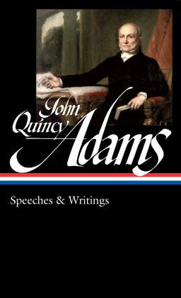 John Quincy Adams: Speeches and Writings (LOA #390) John Quincy Adams: Speeches and Writings (LOA #390)
