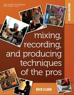 Mixing, Recording, and Producing Techniques of the Pros Insights on Recording Audio for Music, Video, Film, and Games 2nd 9781598638400 Front Cover