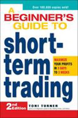 Beginner's Guide to Short-Term Trading Maximize Your Profits in 3 Days to 3 Weeks 2nd 9781598695809 Front Cover
