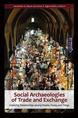 Social Archaeologies of Trade and Exchange Exploring Relationships among People, Places, and Things  9781598740301 Front Cover