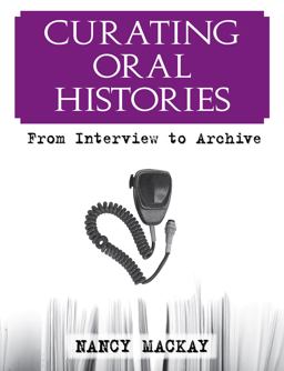 Curating Oral Histories From Interview to Archive  9781598740585 Front Cover