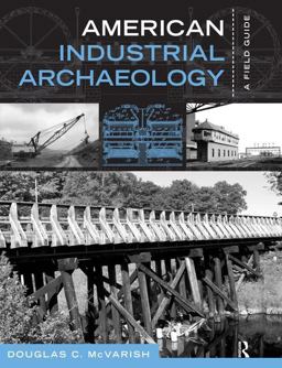 American Industrial Archaeology A Field Guide  9781598740998 Front Cover