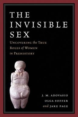 Invisible Sex Uncovering the True Roles of Women in Prehistory  9781598743906 Front Cover